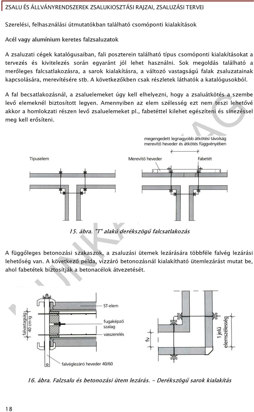 Sok megoldás található a merőleges falcsatlakozásra, a sarok kialakításra, a változó vastagságú falak zsaluzatainak kapcsolására, merevítésére stb.