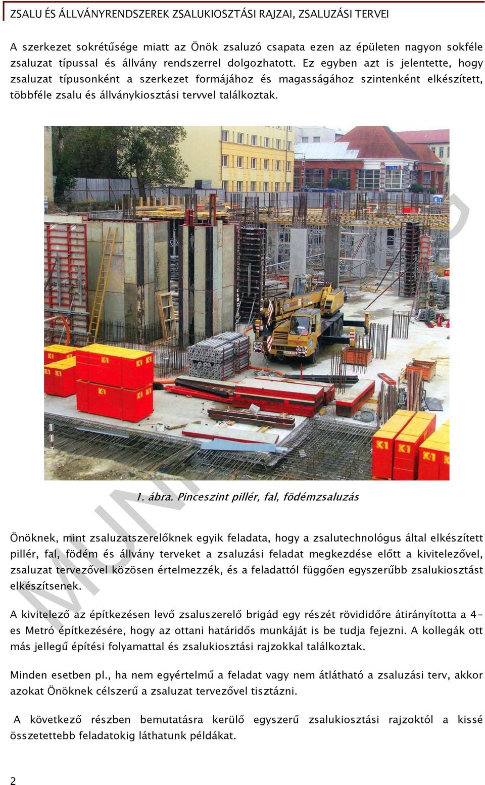 Pinceszint pillér, fal, födémzsaluzás Önöknek, mint zsaluzatszerelőknek egyik feladata, hogy a zsalutechnológus által elkészített pillér, fal, födém és állvány terveket a zsaluzási feladat megkezdése