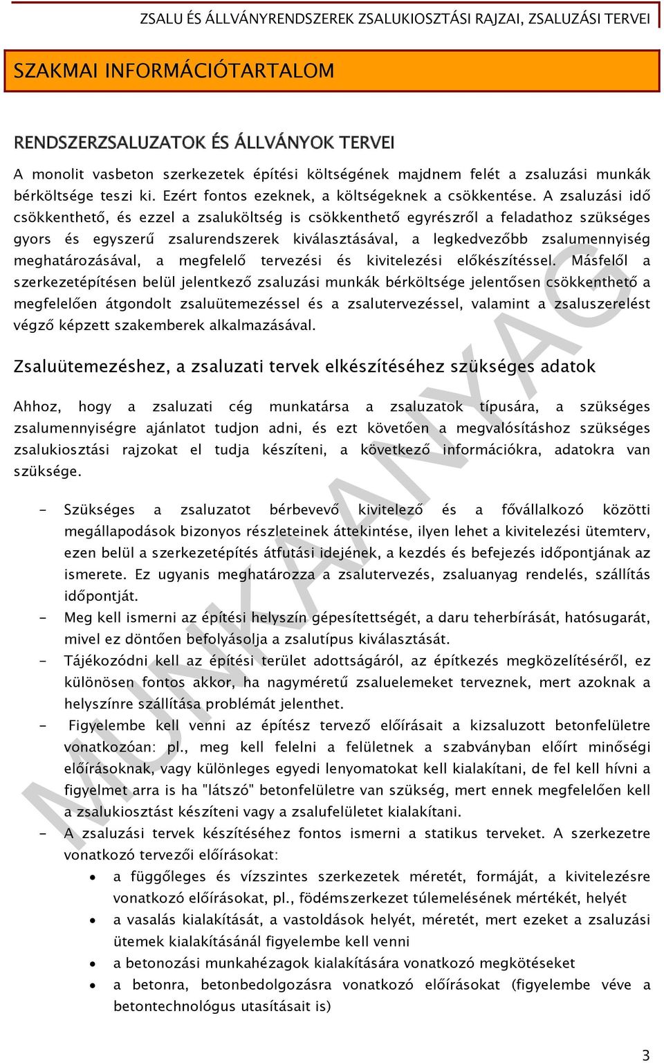 A zsaluzási idő csökkenthető, és ezzel a zsaluköltség is csökkenthető egyrészről a feladathoz szükséges gyors és egyszerű zsalurendszerek kiválasztásával, a legkedvezőbb zsalumennyiség