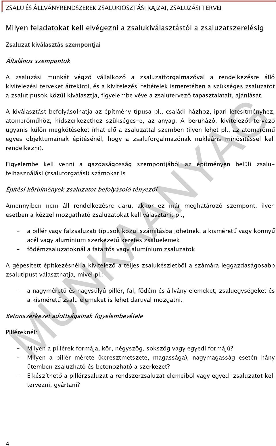 ajánlását. A kiválasztást befolyásolhatja az építmény típusa pl., családi házhoz, ipari létesítményhez, atomerőműhöz, hídszerkezethez szükséges-e, az anyag.