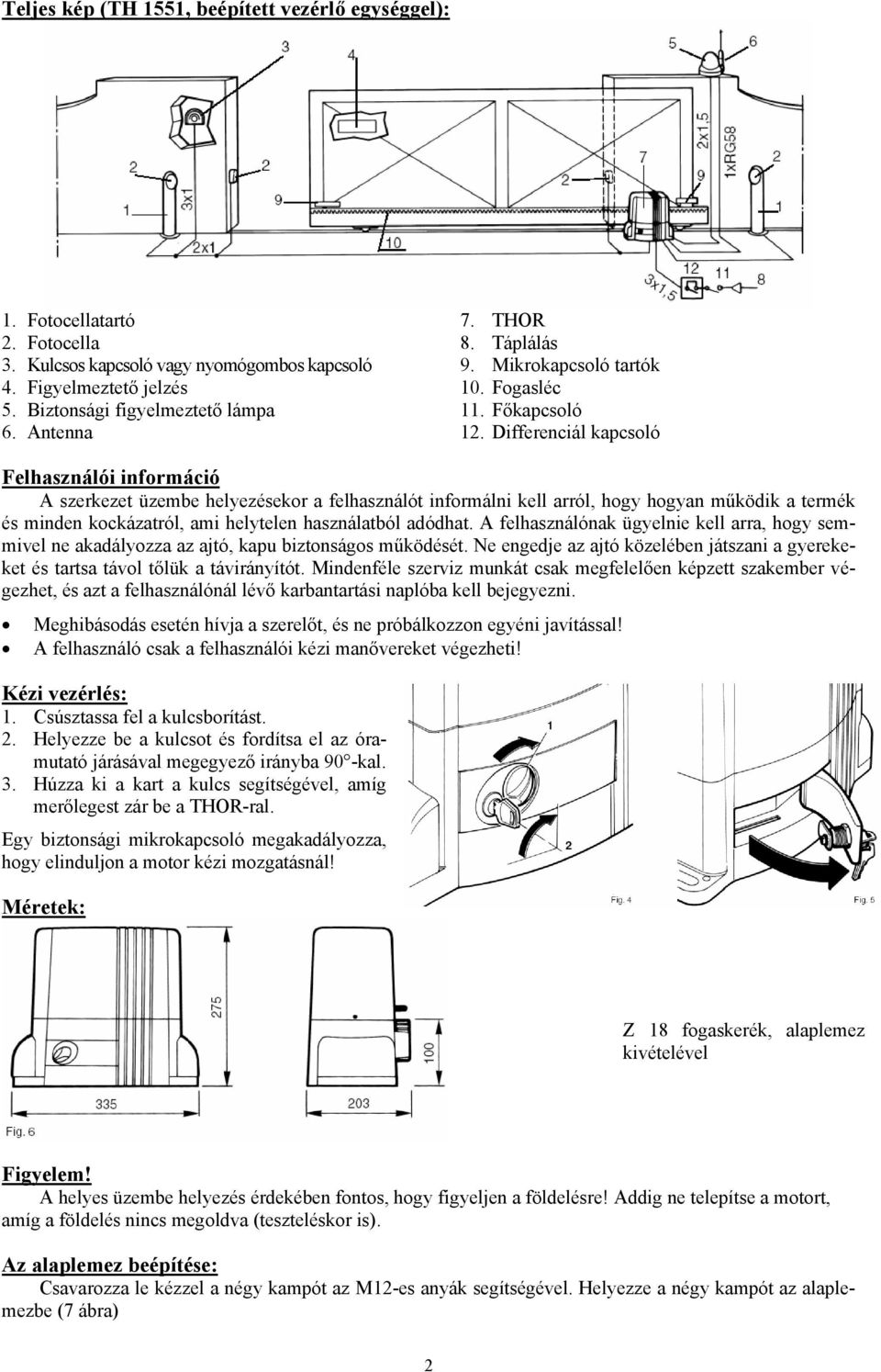 Differenciál kapcsoló Felhasználói információ A szerkezet üzembe helyezésekor a felhasználót informálni kell arról, hogy hogyan működik a termék és minden kockázatról, ami helytelen használatból