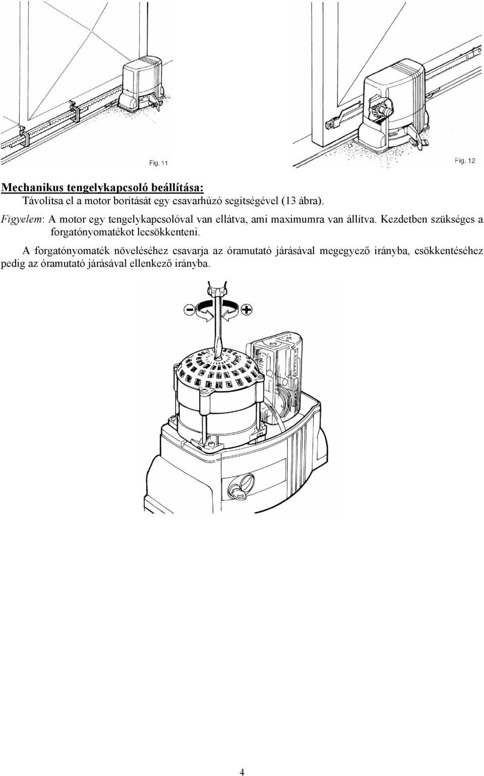 Kezdetben szükséges a forgatónyomatékot lecsökkenteni.