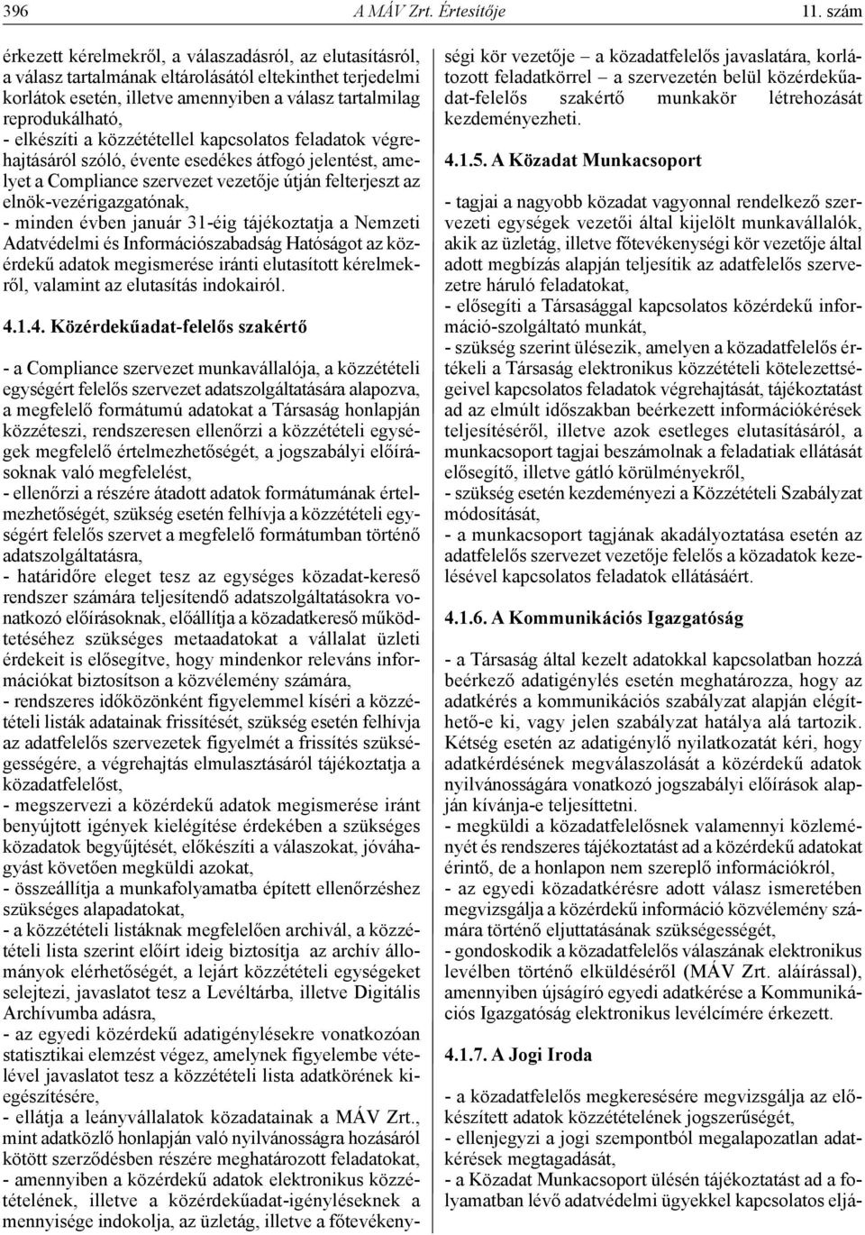 elkészíti a közzététellel kapcsolatos feladatok végrehajtásáról szóló, évente esedékes átfogó jelentést, amelyet a Compliance szervezet vezetője útján felterjeszt az elnök-vezérigazgatónak, - minden