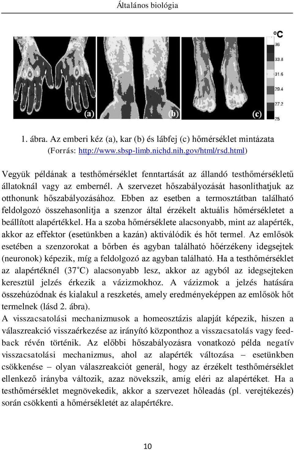 Ebben az esetben a termosztátban található feldolgozó összehasonlítja a szenzor által érzékelt aktuális hőmérsékletet a beállított alapértékkel.