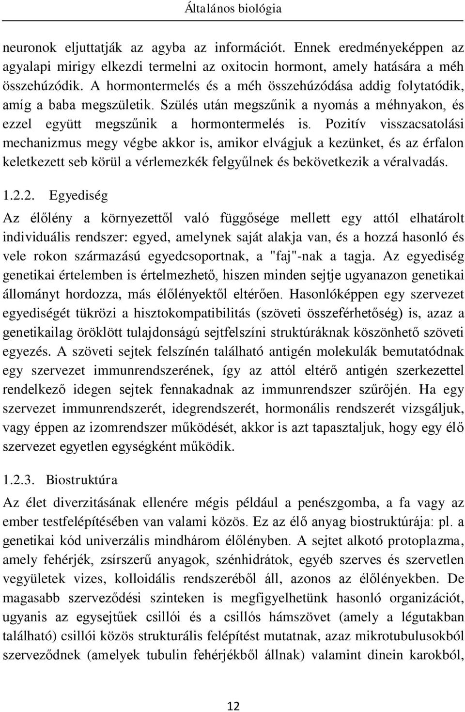 Pozitív visszacsatolási mechanizmus megy végbe akkor is, amikor elvágjuk a kezünket, és az érfalon keletkezett seb körül a vérlemezkék felgyűlnek és bekövetkezik a véralvadás. 1.2.