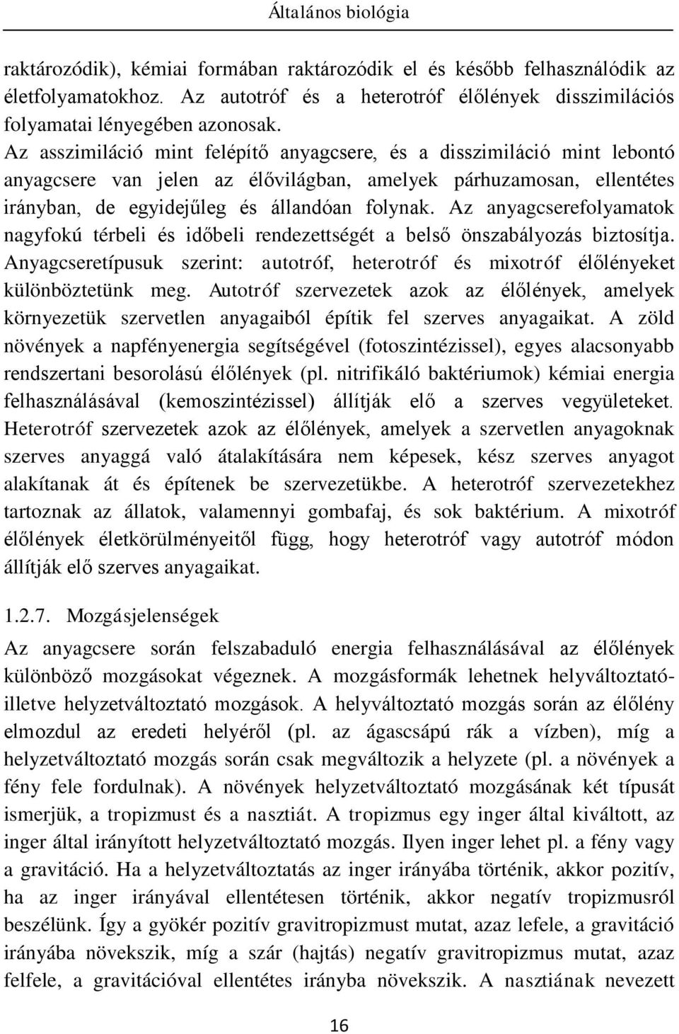 Az anyagcserefolyamatok nagyfokú térbeli és időbeli rendezettségét a belső önszabályozás biztosítja. Anyagcseretípusuk szerint: autotróf, heterotróf és mixotróf élőlényeket különböztetünk meg.