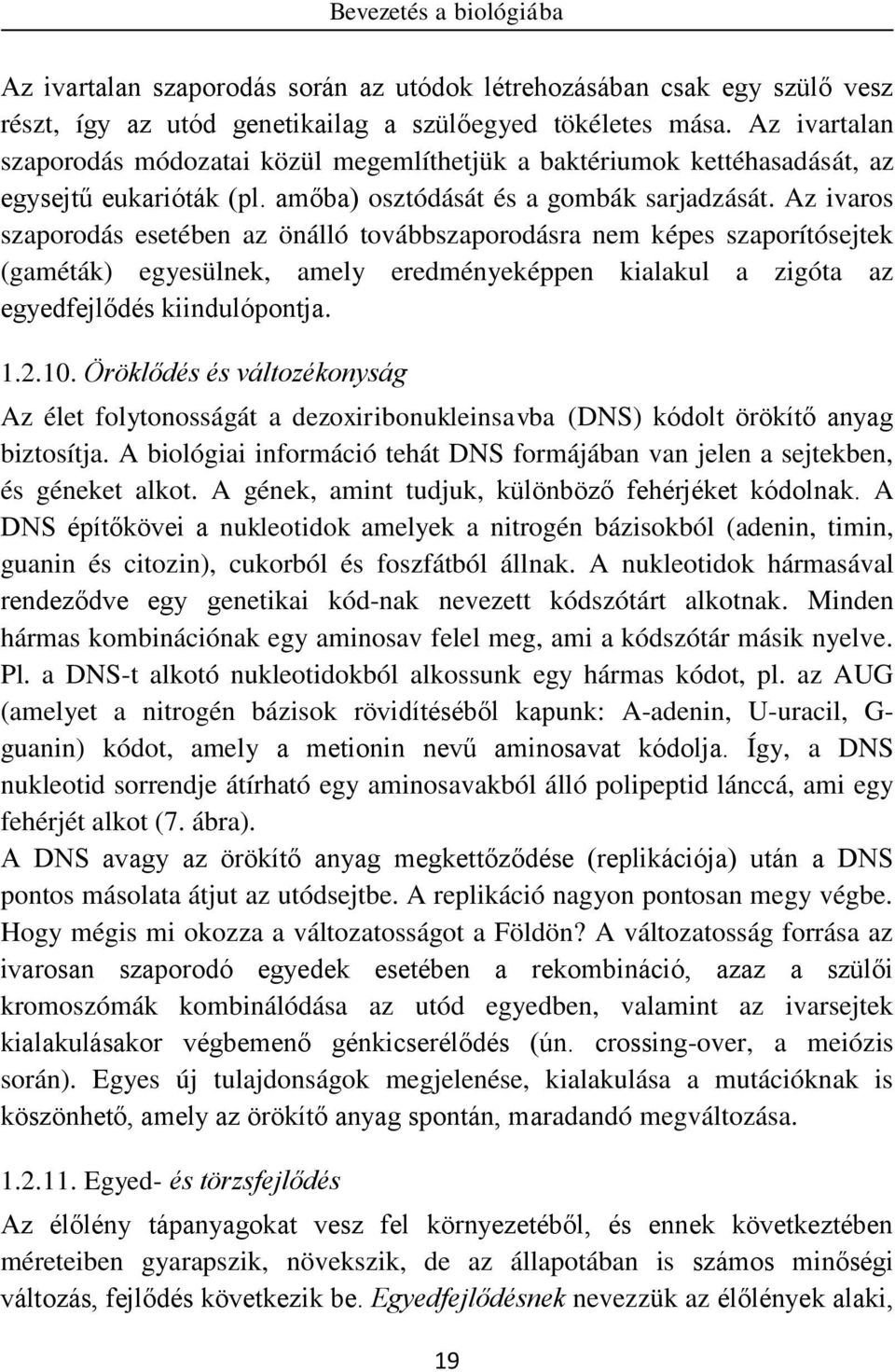 Az ivaros szaporodás esetében az önálló továbbszaporodásra nem képes szaporítósejtek (gaméták) egyesülnek, amely eredményeképpen kialakul a zigóta az egyedfejlődés kiindulópontja. 1.2.10.