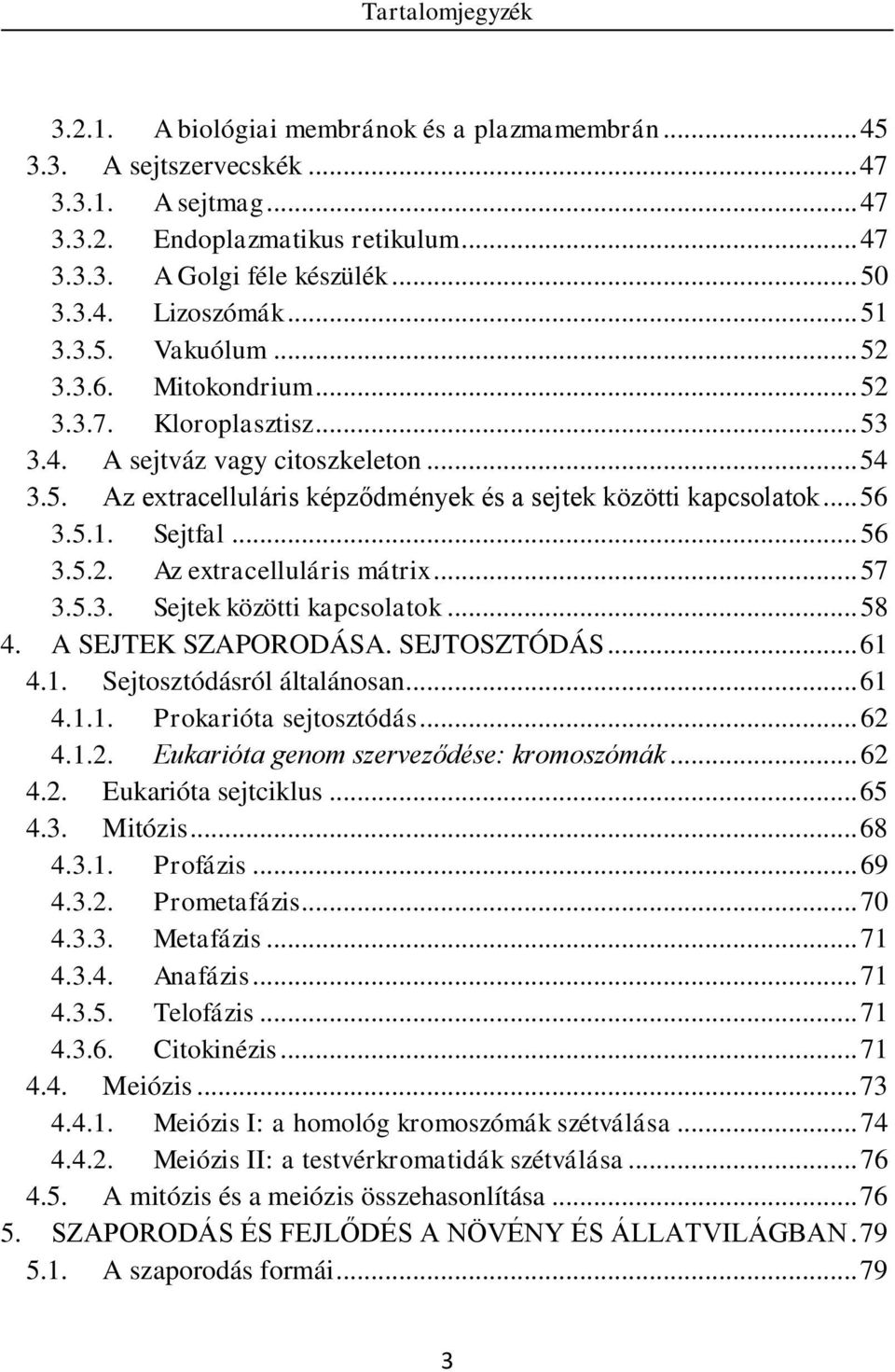 5.1. Sejtfal... 56 3.5.2. Az extracelluláris mátrix... 57 3.5.3. Sejtek közötti kapcsolatok... 58 4. A SEJTEK SZAPORODÁSA. SEJTOSZTÓDÁS... 61 4.1. Sejtosztódásról általánosan... 61 4.1.1. Prokarióta sejtosztódás.