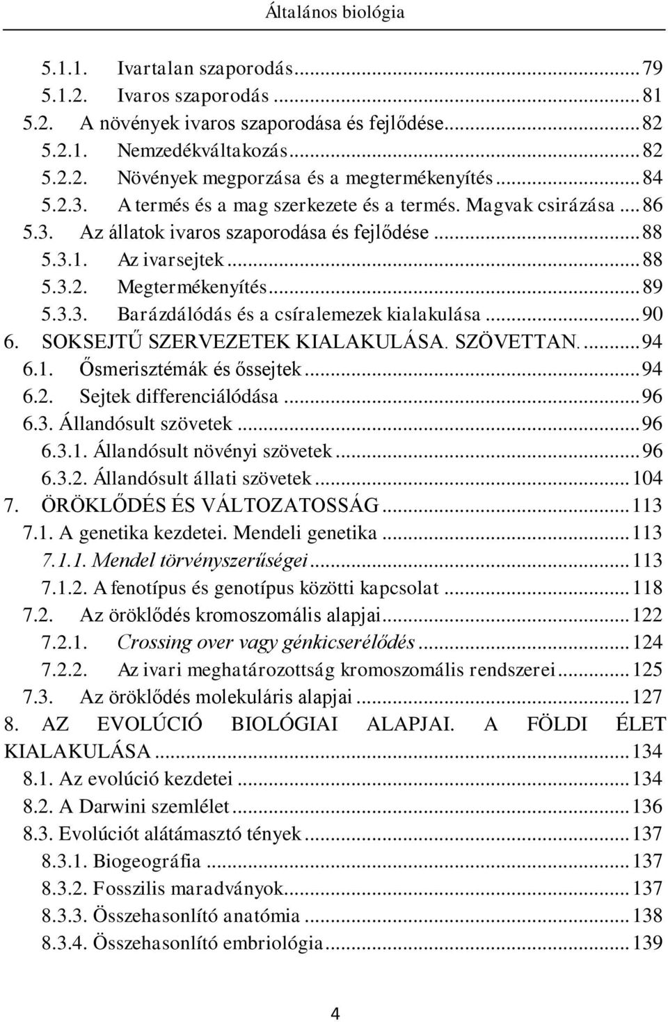 .. 90 6. SOKSEJTŰ SZERVEZETEK KIALAKULÁSA. SZÖVETTAN.... 94 6.1. Ősmerisztémák és őssejtek... 94 6.2. Sejtek differenciálódása... 96 6.3. Állandósult szövetek... 96 6.3.1. Állandósult növényi szövetek.