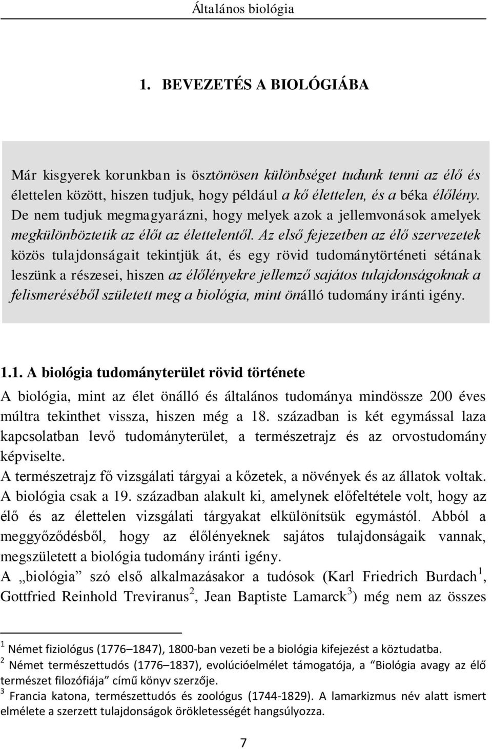 Az első fejezetben az élő szervezetek közös tulajdonságait tekintjük át, és egy rövid tudománytörténeti sétának leszünk a részesei, hiszen az élőlényekre jellemző sajátos tulajdonságoknak a
