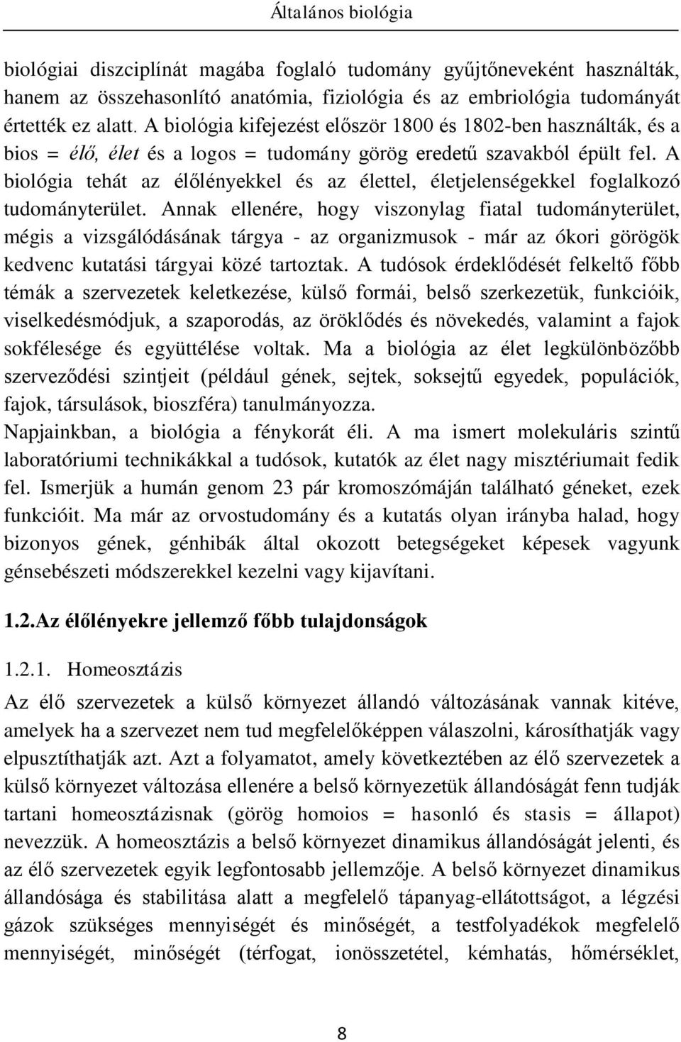 A biológia tehát az élőlényekkel és az élettel, életjelenségekkel foglalkozó tudományterület.