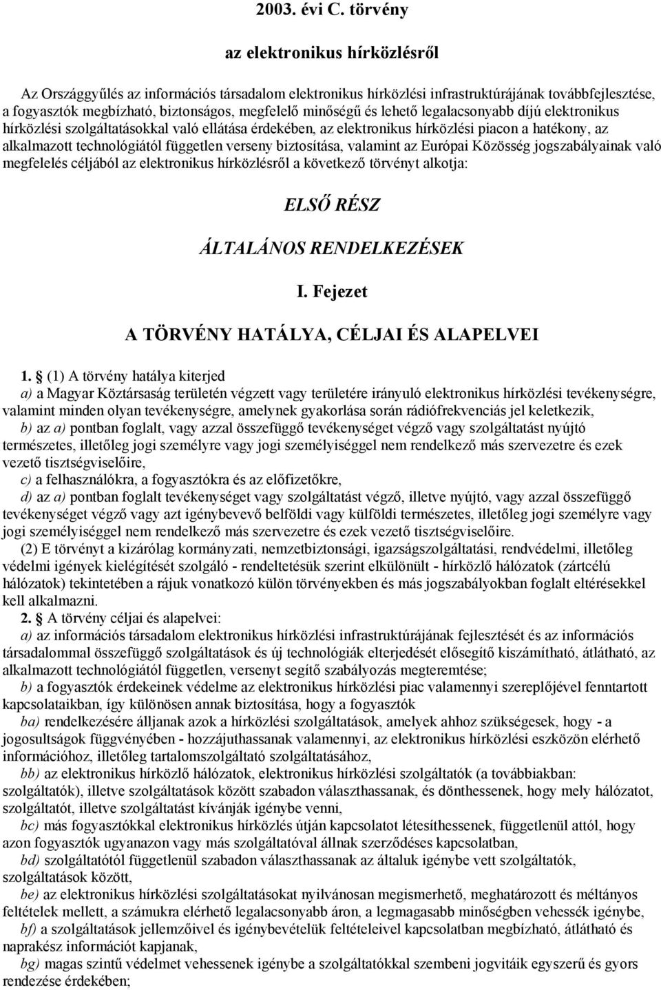 és lehető legalacsonyabb díjú elektronikus hírközlési szolgáltatásokkal való ellátása érdekében, az elektronikus hírközlési piacon a hatékony, az alkalmazott technológiától független verseny