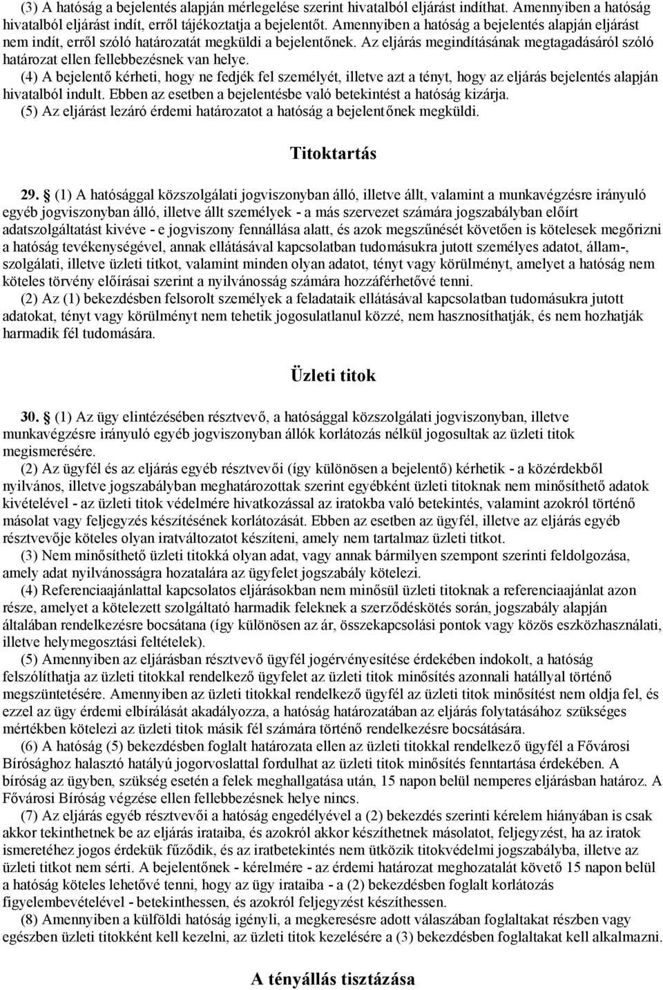 (4) A bejelentő kérheti, hogy ne fedjék fel személyét, illetve azt a tényt, hogy az eljárás bejelentés alapján hivatalból indult. Ebben az esetben a bejelentésbe való betekintést a hatóság kizárja.