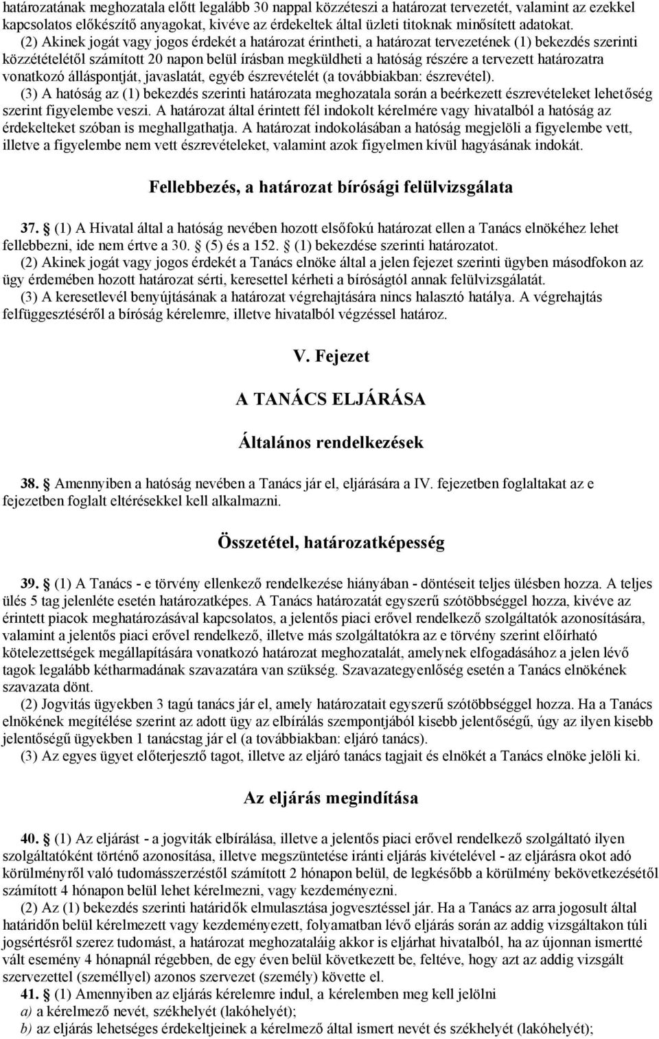 (2) Akinek jogát vagy jogos érdekét a határozat érintheti, a határozat tervezetének (1) bekezdés szerinti közzétételétől számított 20 napon belül írásban megküldheti a hatóság részére a tervezett