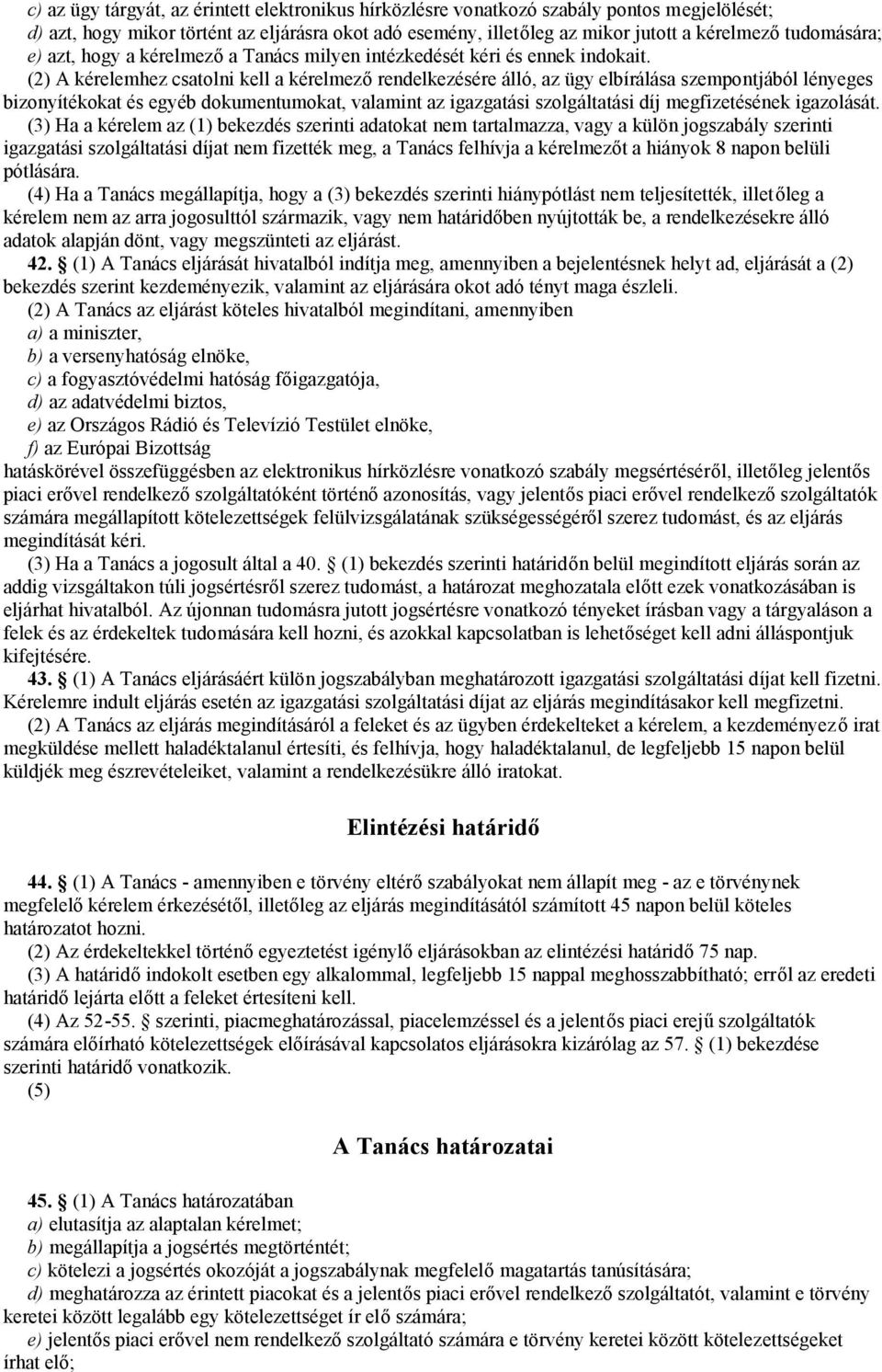 (2) A kérelemhez csatolni kell a kérelmező rendelkezésére álló, az ügy elbírálása szempontjából lényeges bizonyítékokat és egyéb dokumentumokat, valamint az igazgatási szolgáltatási díj