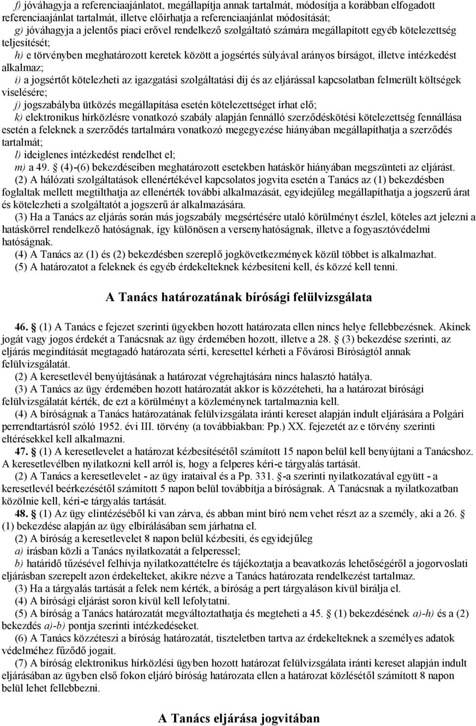 intézkedést alkalmaz; i) a jogsértőt kötelezheti az igazgatási szolgáltatási díj és az eljárással kapcsolatban felmerült költségek viselésére; j) jogszabályba ütközés megállapítása esetén