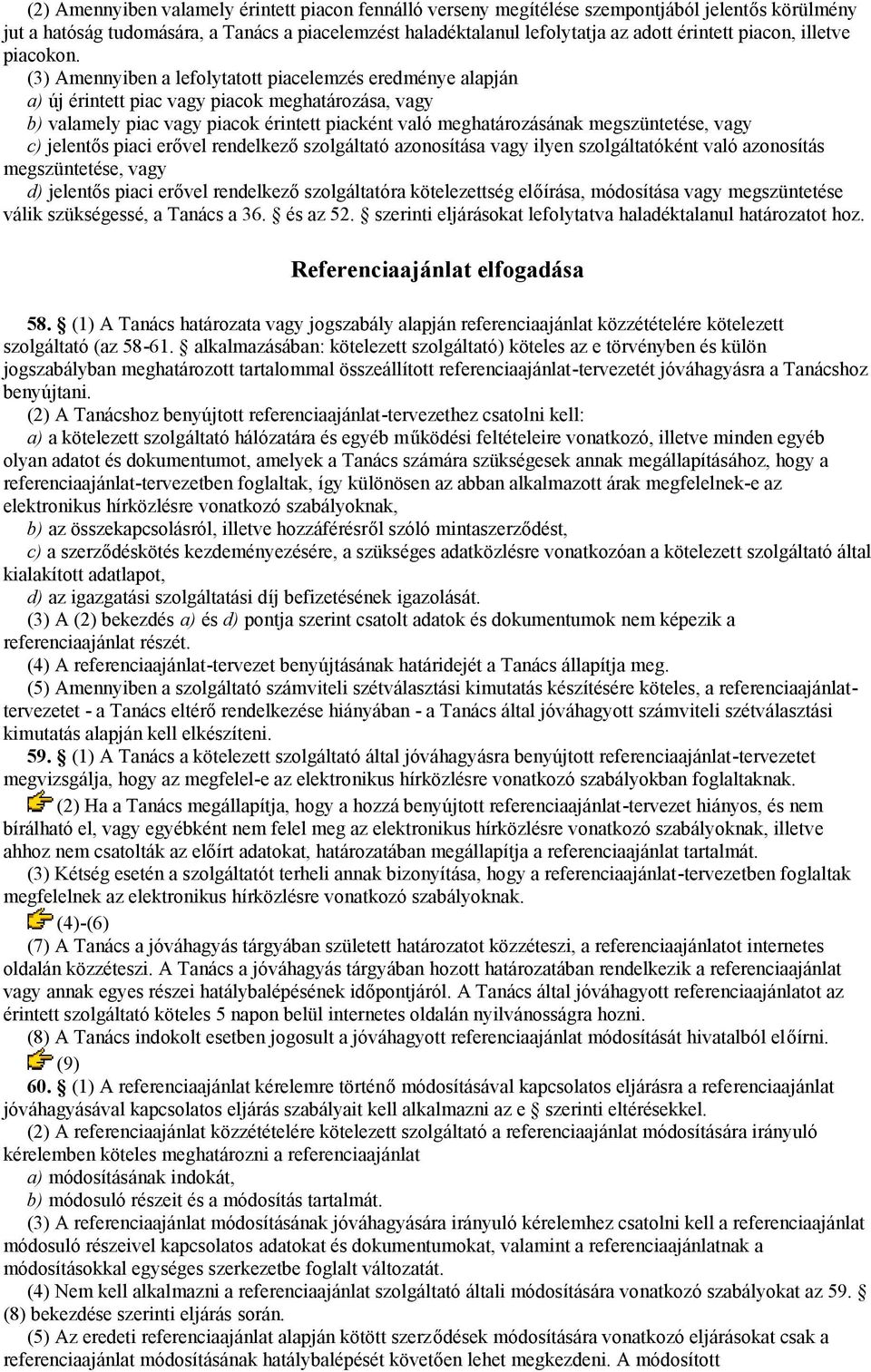 (3) Amennyiben a lefolytatott piacelemzés eredménye alapján a) új érintett piac vagy piacok meghatározása, vagy b) valamely piac vagy piacok érintett piacként való meghatározásának megszüntetése,