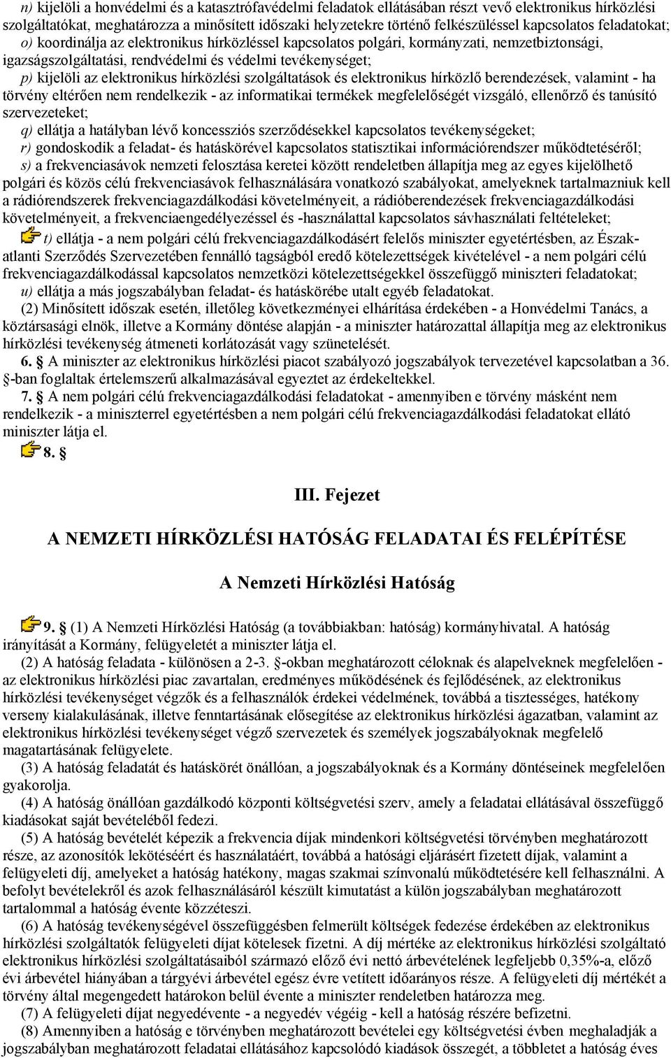 elektronikus hírközlési szolgáltatások és elektronikus hírközlő berendezések, valamint - ha törvény eltérően nem rendelkezik - az informatikai termékek megfelelőségét vizsgáló, ellenőrző és tanúsító
