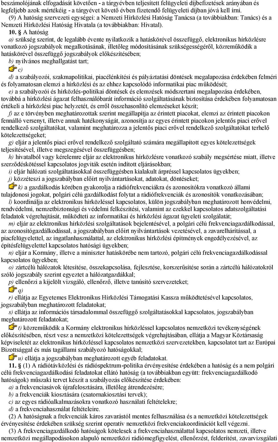 A hatóság a) szükség szerint, de legalább évente nyilatkozik a hatáskörével összefüggő, elektronikus hírközlésre vonatkozó jogszabályok megalkotásának, illetőleg módosításának szükségességéről,