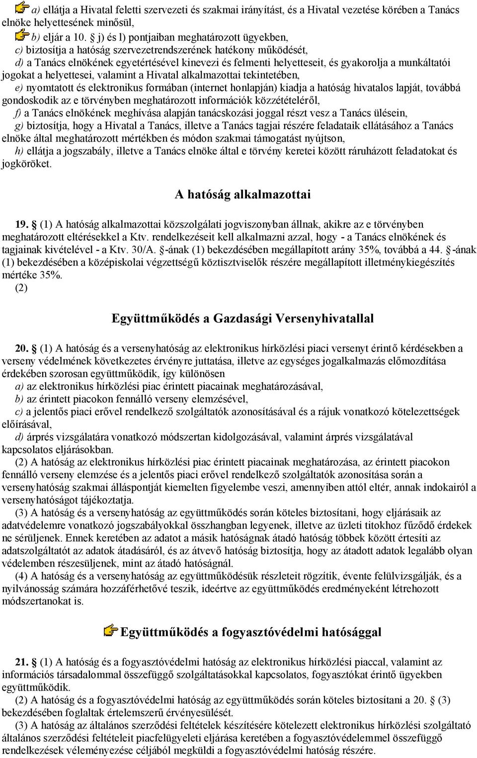 munkáltatói jogokat a helyettesei, valamint a Hivatal alkalmazottai tekintetében, e) nyomtatott és elektronikus formában (internet honlapján) kiadja a hatóság hivatalos lapját, továbbá gondoskodik az