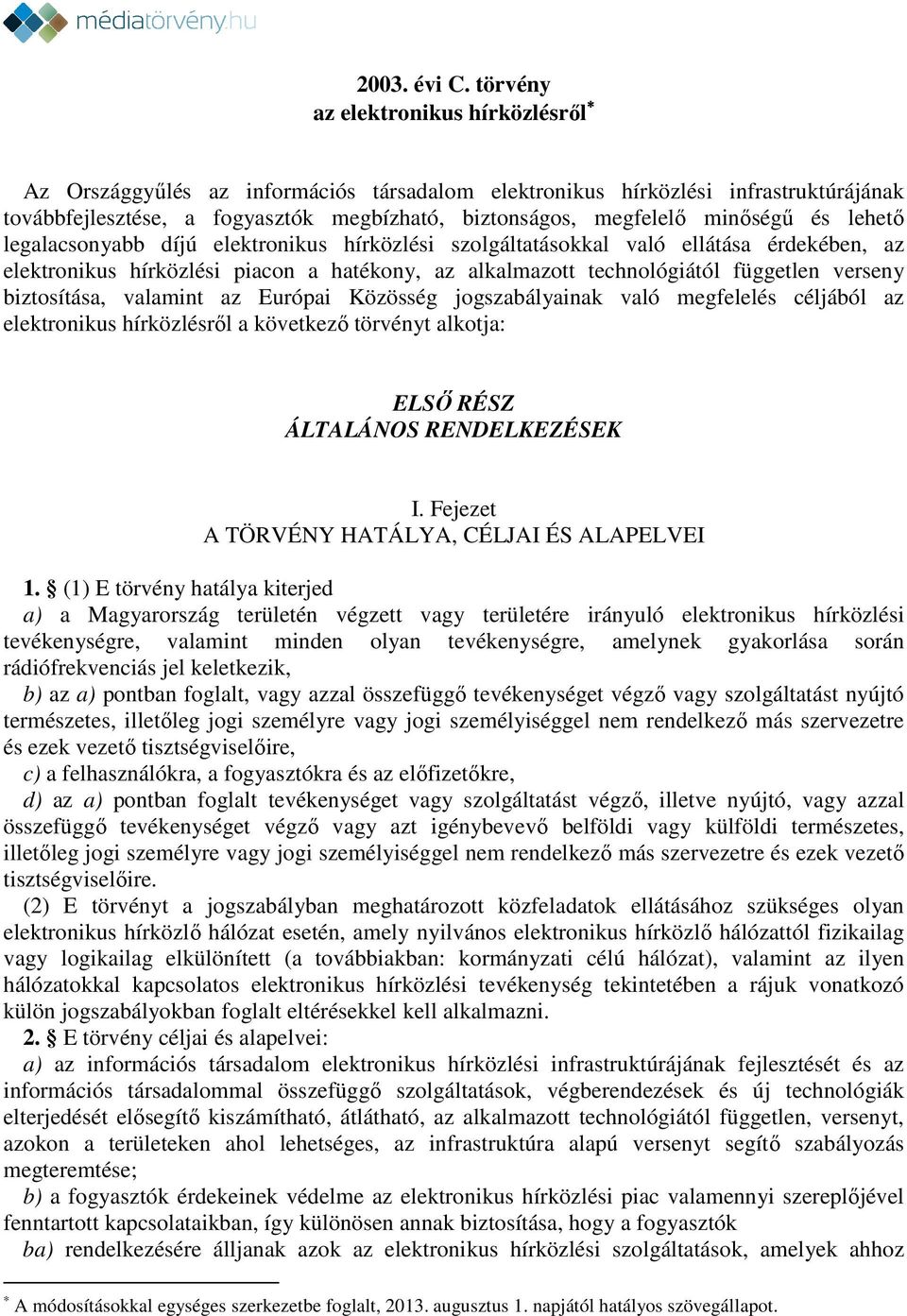 és lehető legalacsonyabb díjú elektronikus hírközlési szolgáltatásokkal való ellátása érdekében, az elektronikus hírközlési piacon a hatékony, az alkalmazott technológiától független verseny