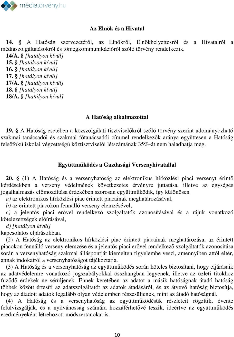 A Hatóság esetében a közszolgálati tisztviselőkről szóló törvény szerint adományozható szakmai tanácsadói és szakmai főtanácsadói címmel rendelkezők aránya együttesen a Hatóság felsőfokú iskolai