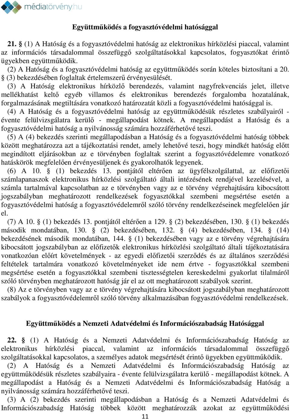 együttműködik. (2) A Hatóság és a fogyasztóvédelmi hatóság az együttműködés során köteles biztosítani a 20. (3) bekezdésében foglaltak értelemszerű érvényesülését.
