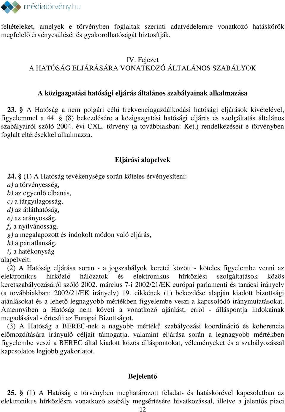 A Hatóság a nem polgári célú frekvenciagazdálkodási hatósági eljárások kivételével, figyelemmel a 44.