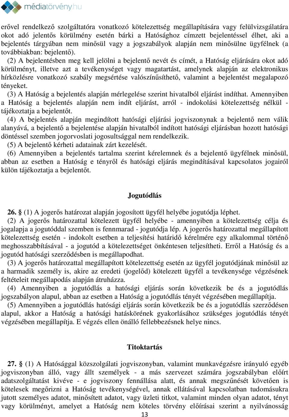 (2) A bejelentésben meg kell jelölni a bejelentő nevét és címét, a Hatóság eljárására okot adó körülményt, illetve azt a tevékenységet vagy magatartást, amelynek alapján az elektronikus hírközlésre