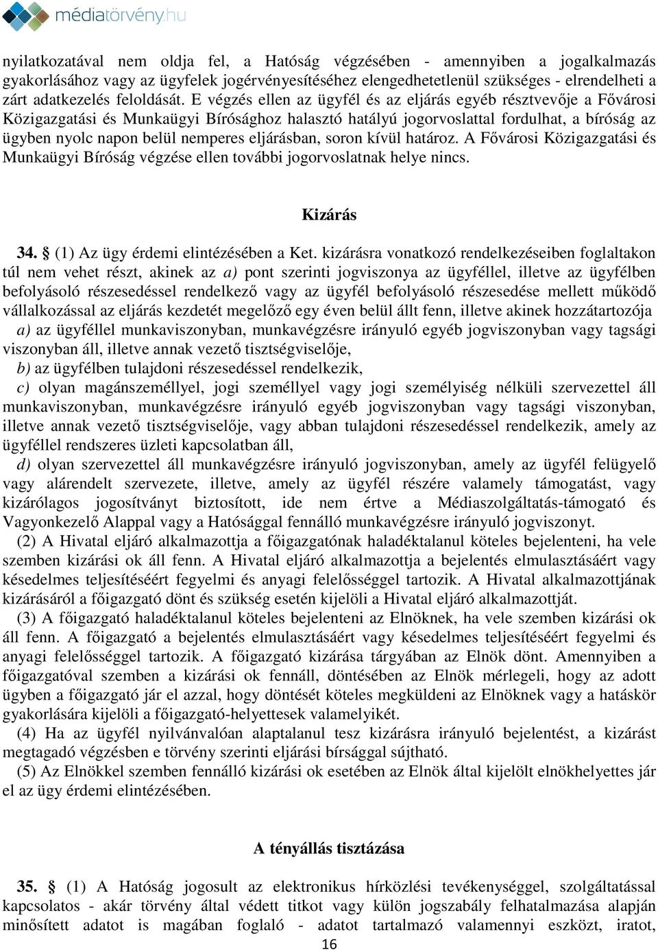 E végzés ellen az ügyfél és az eljárás egyéb résztvevője a Fővárosi Közigazgatási és Munkaügyi Bírósághoz halasztó hatályú jogorvoslattal fordulhat, a bíróság az ügyben nyolc napon belül nemperes