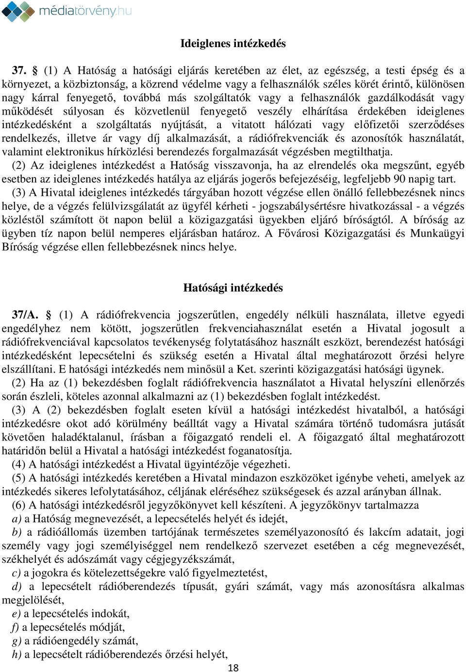 fenyegető, továbbá más szolgáltatók vagy a felhasználók gazdálkodását vagy működését súlyosan és közvetlenül fenyegető veszély elhárítása érdekében ideiglenes intézkedésként a szolgáltatás nyújtását,