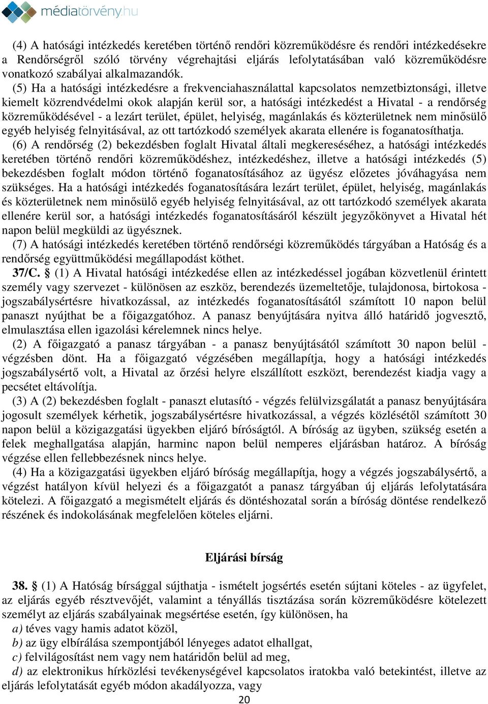 (5) Ha a hatósági intézkedésre a frekvenciahasználattal kapcsolatos nemzetbiztonsági, illetve kiemelt közrendvédelmi okok alapján kerül sor, a hatósági intézkedést a Hivatal - a rendőrség