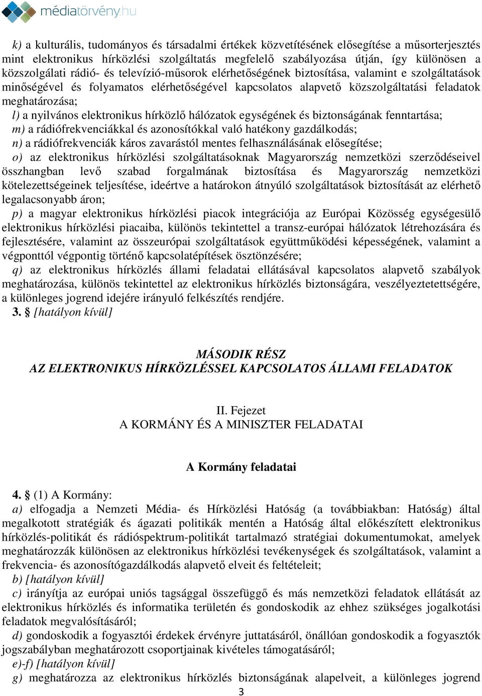 nyilvános elektronikus hírközlő hálózatok egységének és biztonságának fenntartása; m) a rádiófrekvenciákkal és azonosítókkal való hatékony gazdálkodás; n) a rádiófrekvenciák káros zavarástól mentes