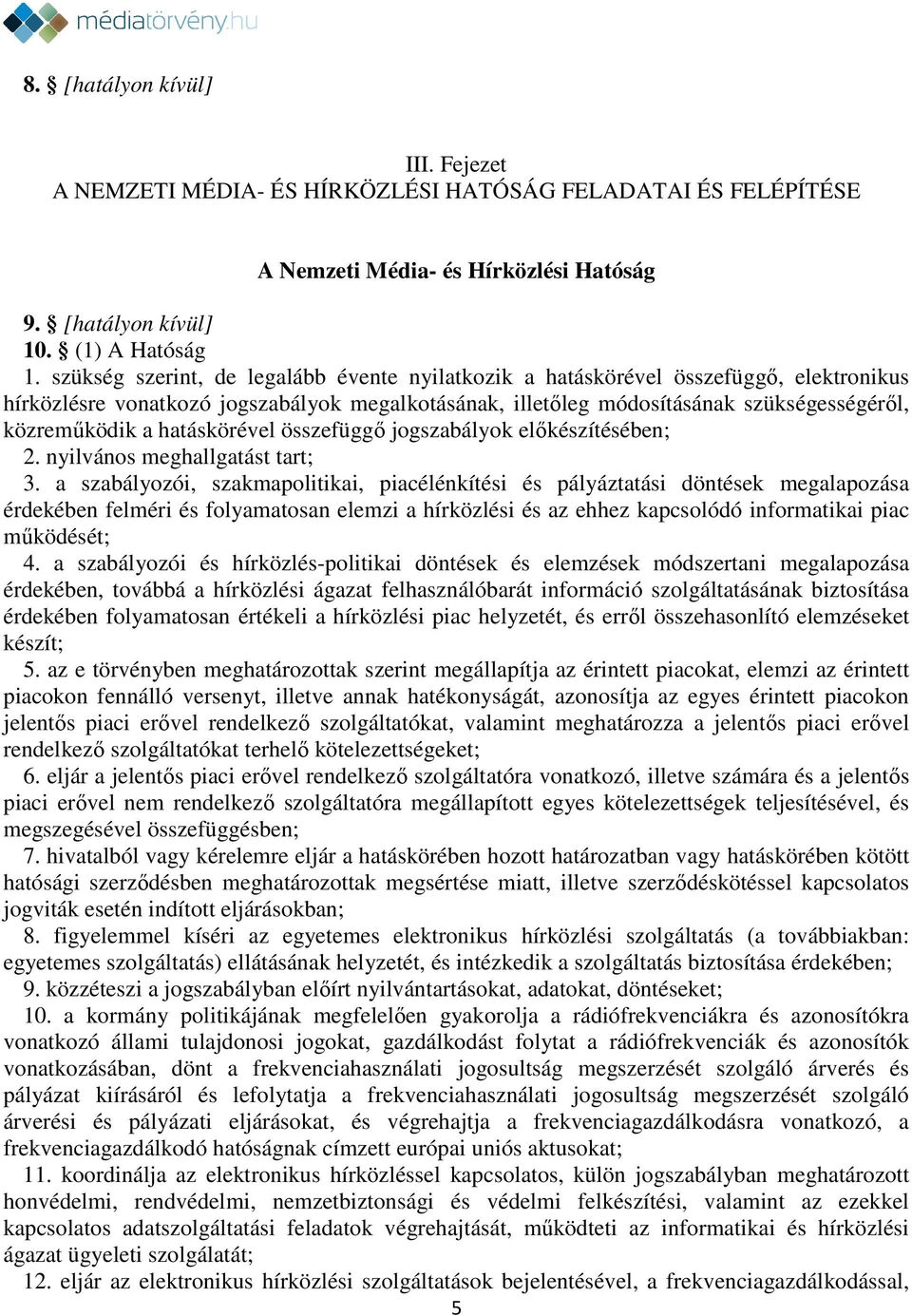 hatáskörével összefüggő jogszabályok előkészítésében; 2. nyilvános meghallgatást tart; 3.