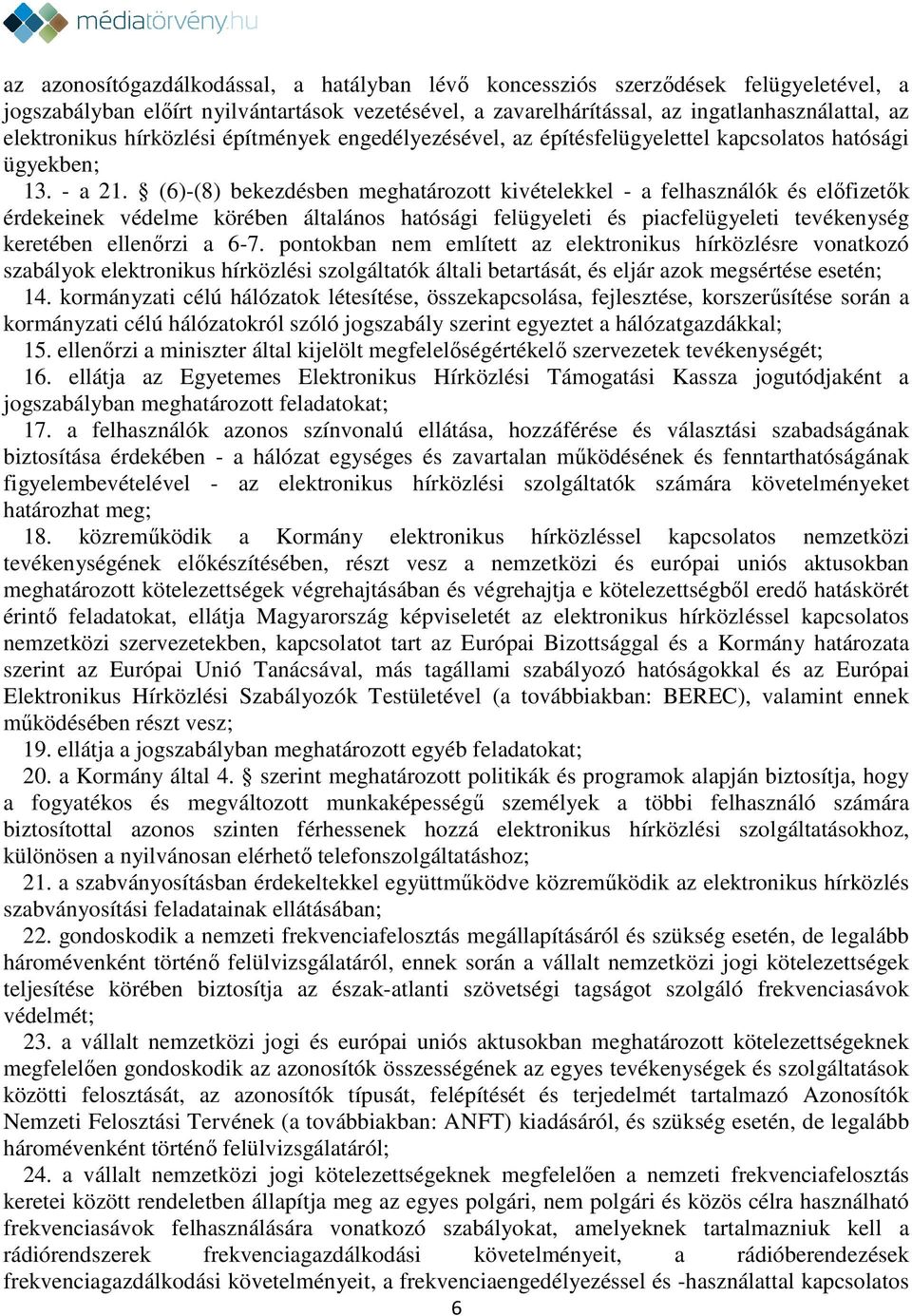 (6)-(8) bekezdésben meghatározott kivételekkel - a felhasználók és előfizetők érdekeinek védelme körében általános hatósági felügyeleti és piacfelügyeleti tevékenység keretében ellenőrzi a 6-7.