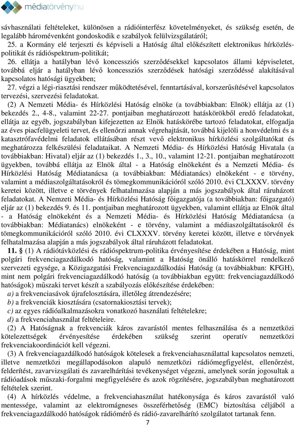 ellátja a hatályban lévő koncessziós szerződésekkel kapcsolatos állami képviseletet, továbbá eljár a hatályban lévő koncessziós szerződések hatósági szerződéssé alakításával kapcsolatos hatósági