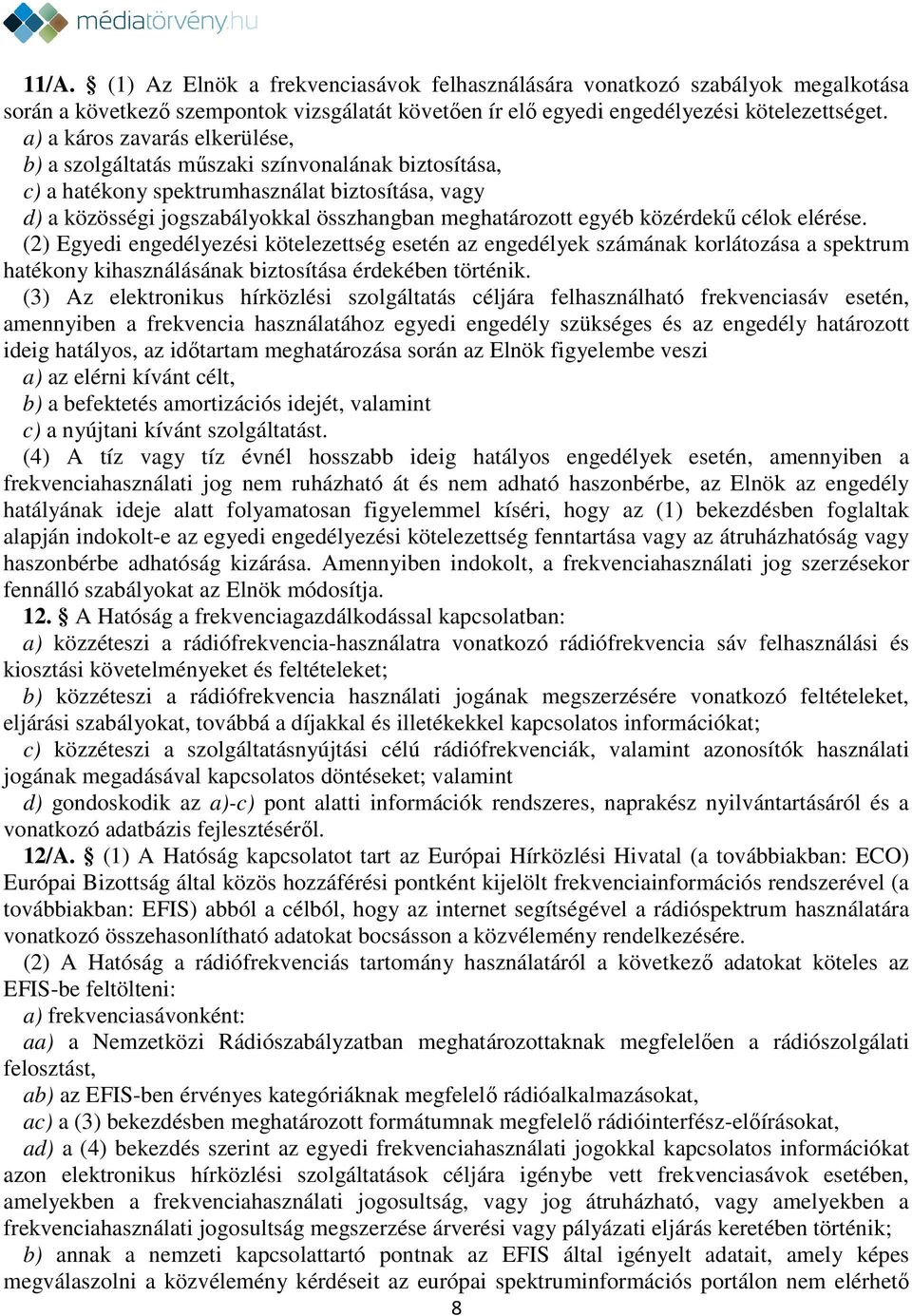 közérdekű célok elérése. (2) Egyedi engedélyezési kötelezettség esetén az engedélyek számának korlátozása a spektrum hatékony kihasználásának biztosítása érdekében történik.