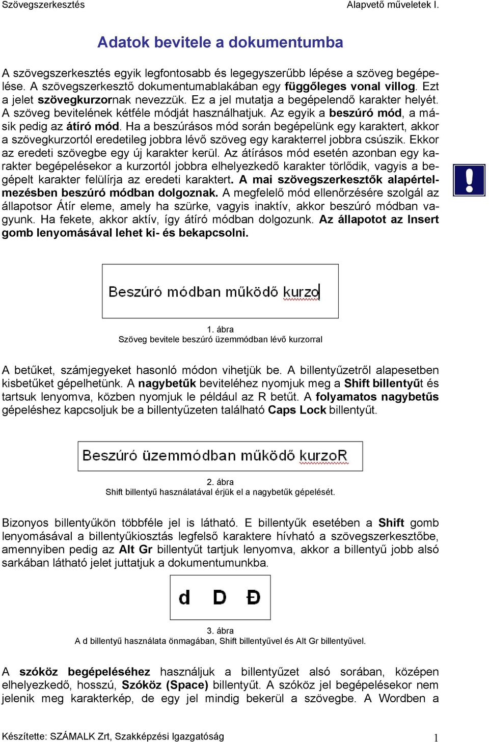 Ha a beszúrásos mód során begépelünk egy karaktert, akkor a szövegkurzortól eredetileg jobbra lévő szöveg egy karakterrel jobbra csúszik. Ekkor az eredeti szövegbe egy új karakter kerül.