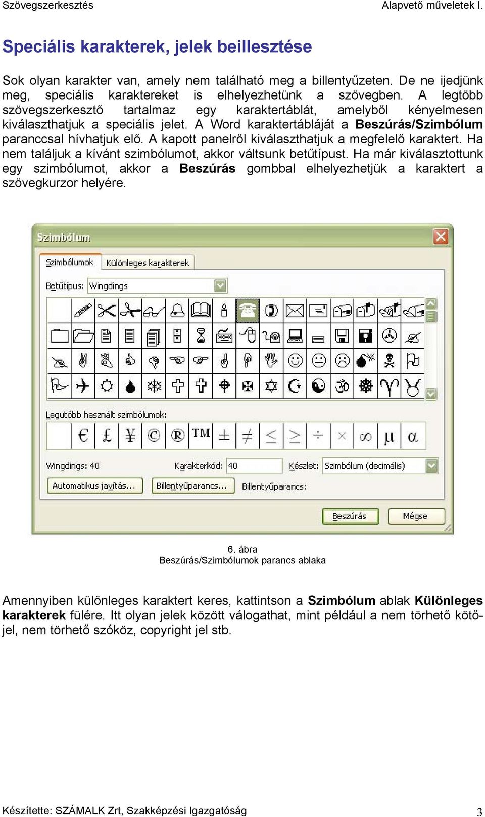 A kapott panelről kiválaszthatjuk a megfelelő karaktert. Ha nem találjuk a kívánt szimbólumot, akkor váltsunk betűtípust.