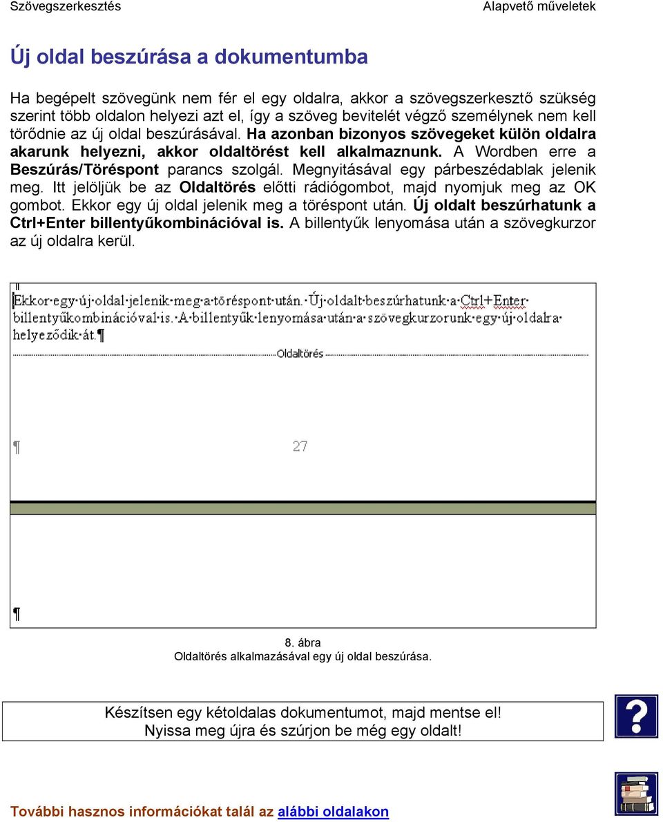 A Wordben erre a Beszúrás/Töréspont parancs szolgál. Megnyitásával egy párbeszédablak jelenik meg. Itt jelöljük be az Oldaltörés előtti rádiógombot, majd nyomjuk meg az OK gombot.