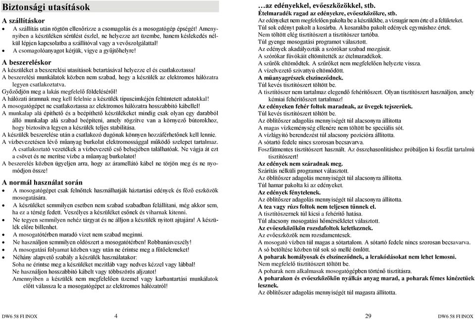A beszereléskor A készüléket a beszerelési utasítások betartásával helyezze el és csatlakoztassa!
