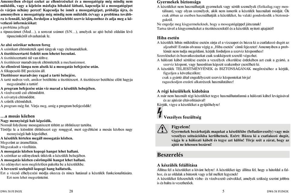 adja meg a következõ információkat: a probléma jellegét a típusszámot (Mod ), a sorozat számot (S/N ), amelyek az ajtó belsõ oldalán lévõ típuscímkérõl olvashatóak le.