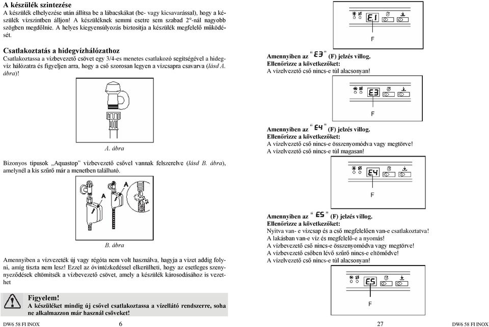 Csatlakoztatás a hidegvízhálózathoz Csatlakoztassa a vízbevezetõ csövet egy 3/4-es menetes csatlakozó segítségével a hidegvíz hálózatra és figyeljen arra, hogy a csõ szorosan legyen a vízcsapra