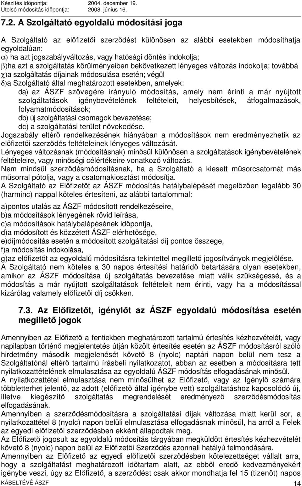 amelyek: da) az ÁSZF szövegére irányuló módosítás, amely nem érinti a már nyújtott szolgáltatások igénybevételének feltételeit, helyesbítések, átfogalmazások, folyamatmódosítások; db) új