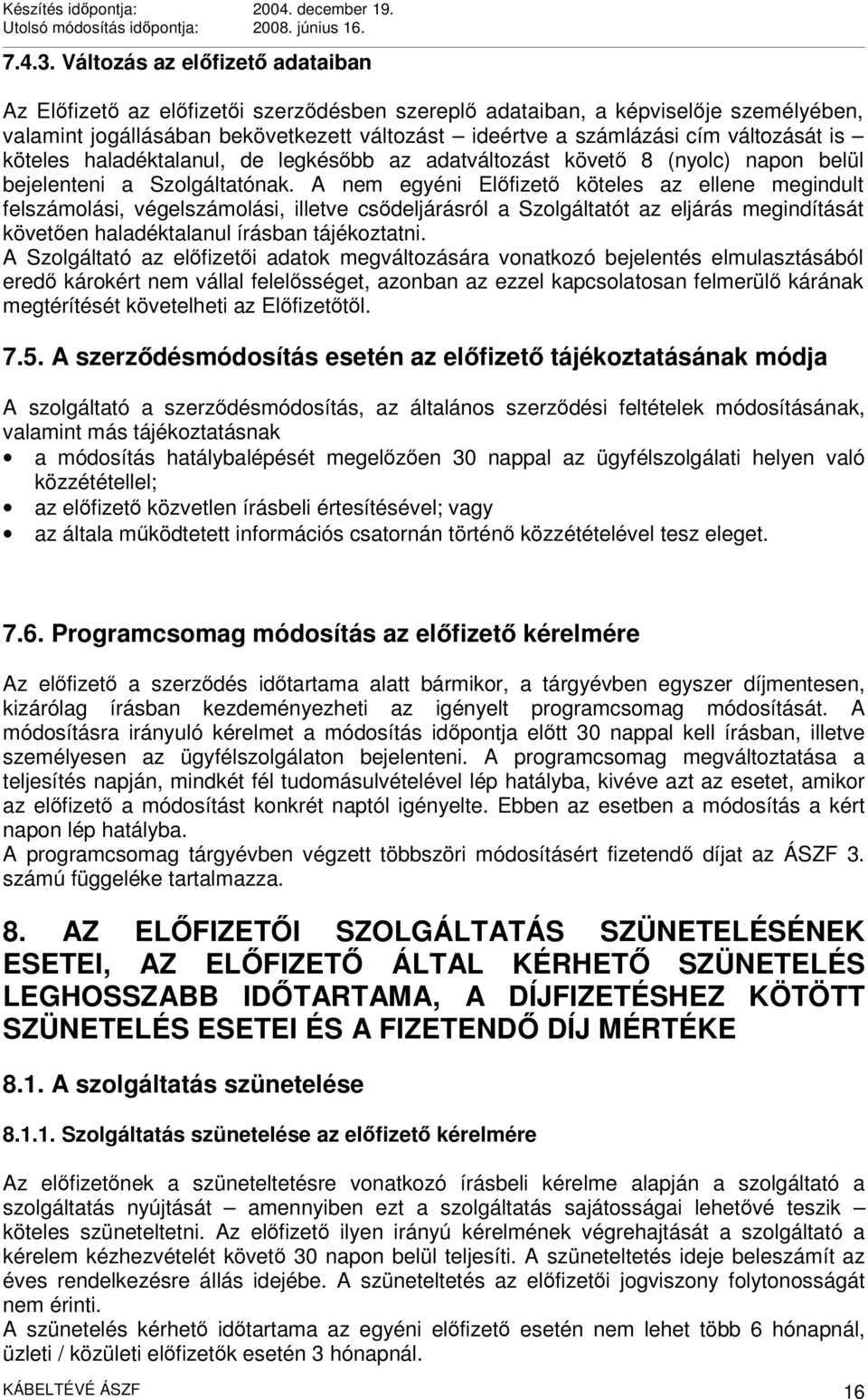 változását is köteles haladéktalanul, de legkésőbb az adatváltozást követő 8 (nyolc) napon belül bejelenteni a Szolgáltatónak.