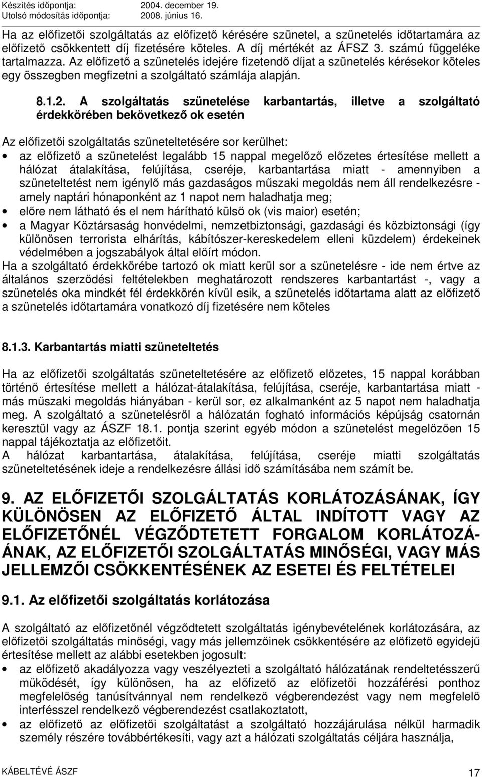 A szolgáltatás szünetelése karbantartás, illetve a szolgáltató érdekkörében bekövetkező ok esetén Az előfizetői szolgáltatás szüneteltetésére sor kerülhet: az előfizető a szünetelést legalább 15