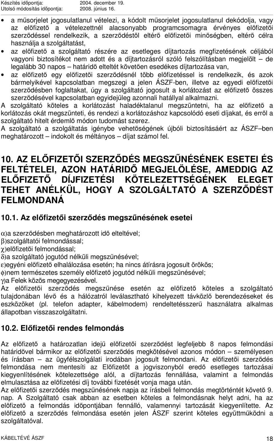 és a díjtartozásról szóló felszólításban megjelölt de legalább 30 napos határidő elteltét követően esedékes díjtartozása van, az előfizető egy előfizetői szerződésnél több előfizetéssel is