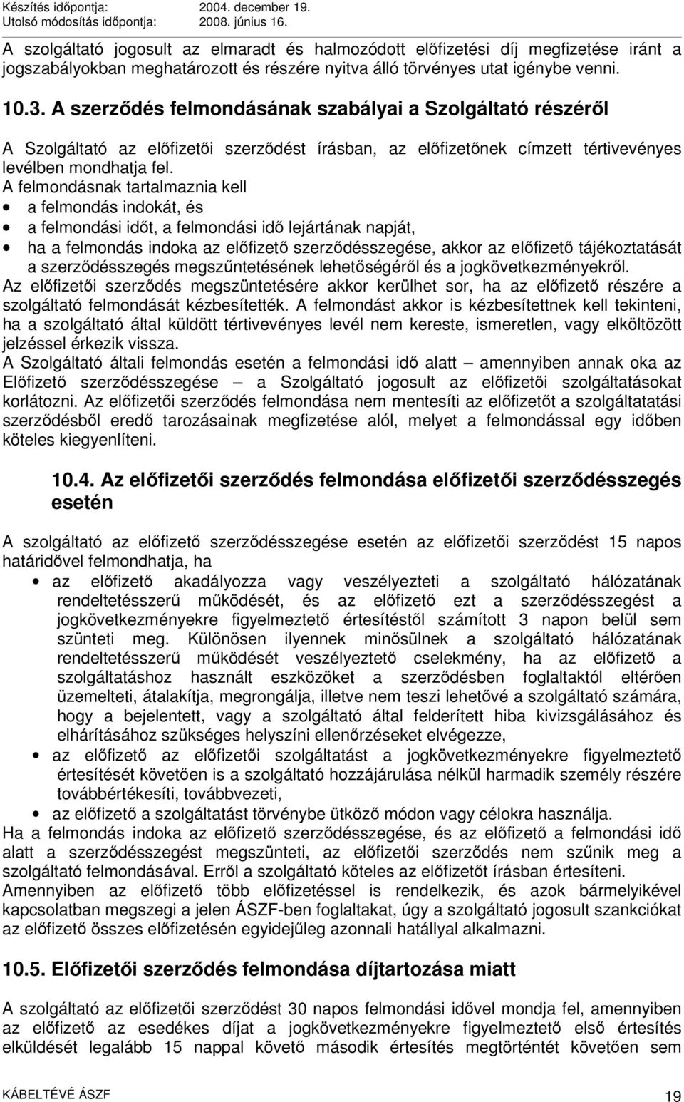 A felmondásnak tartalmaznia kell a felmondás indokát, és a felmondási időt, a felmondási idő lejártának napját, ha a felmondás indoka az előfizető szerződésszegése, akkor az előfizető tájékoztatását