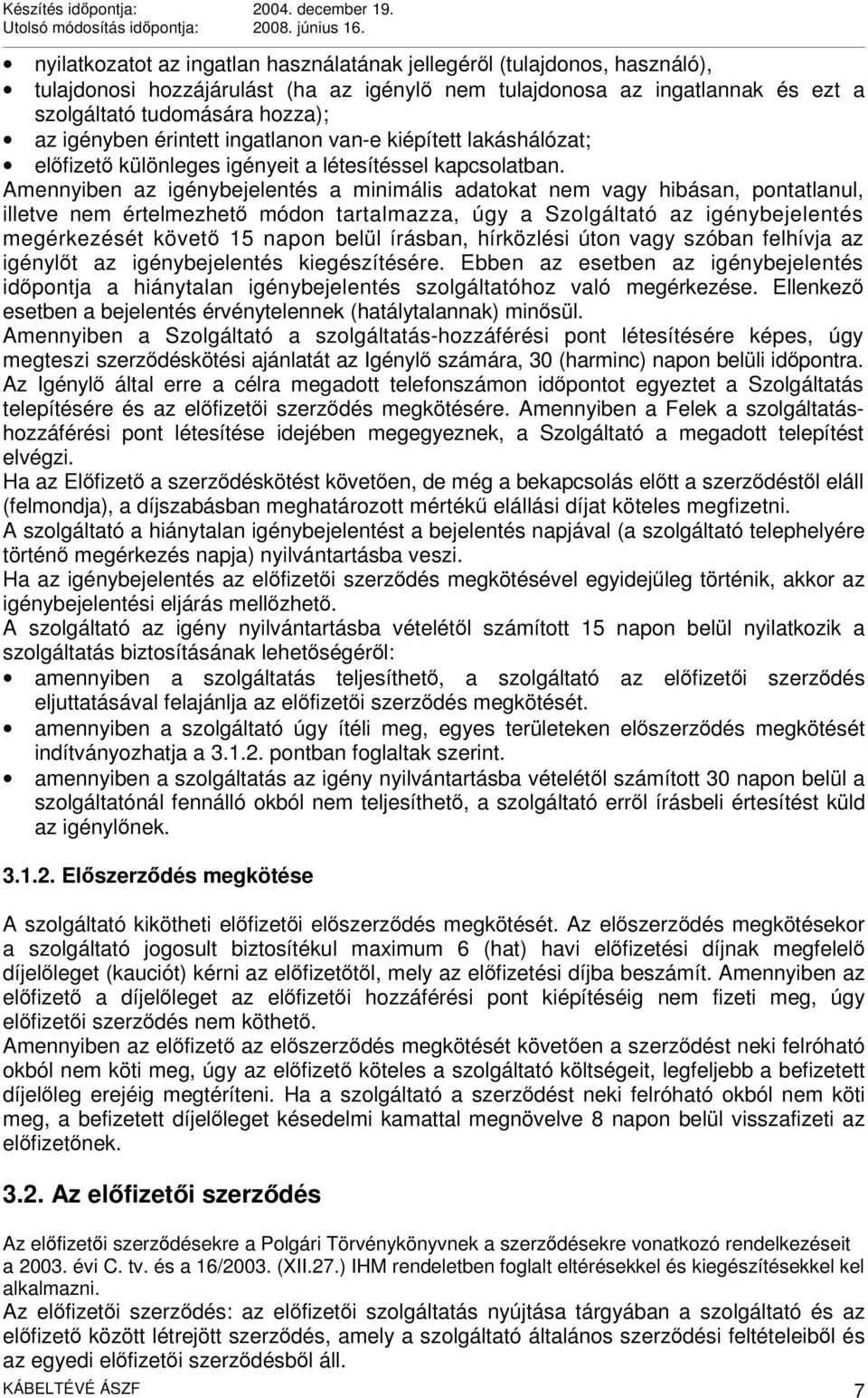 Amennyiben az igénybejelentés a minimális adatokat nem vagy hibásan, pontatlanul, illetve nem értelmezhető módon tartalmazza, úgy a Szolgáltató az igénybejelentés megérkezését követő 15 napon belül