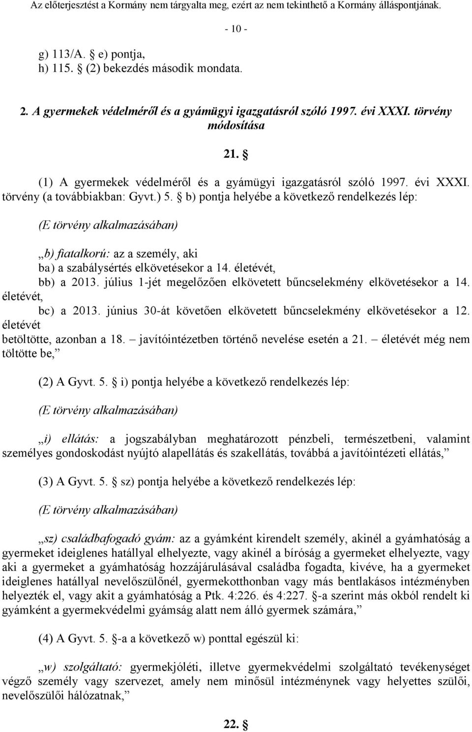 b) pontja helyébe a következő rendelkezés lép: (E törvény alkalmazásában) b) fiatalkorú: az a személy, aki ba) a szabálysértés elkövetésekor a 14. életévét, bb) a 2013.